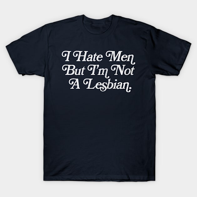 I Hate Men But I'm Not A Lesbian T-Shirt by CultOfRomance